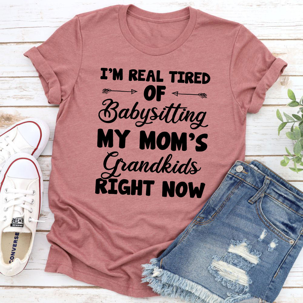 Real Tired Of Babysitting My Mom's Grandkids T-Shirt
