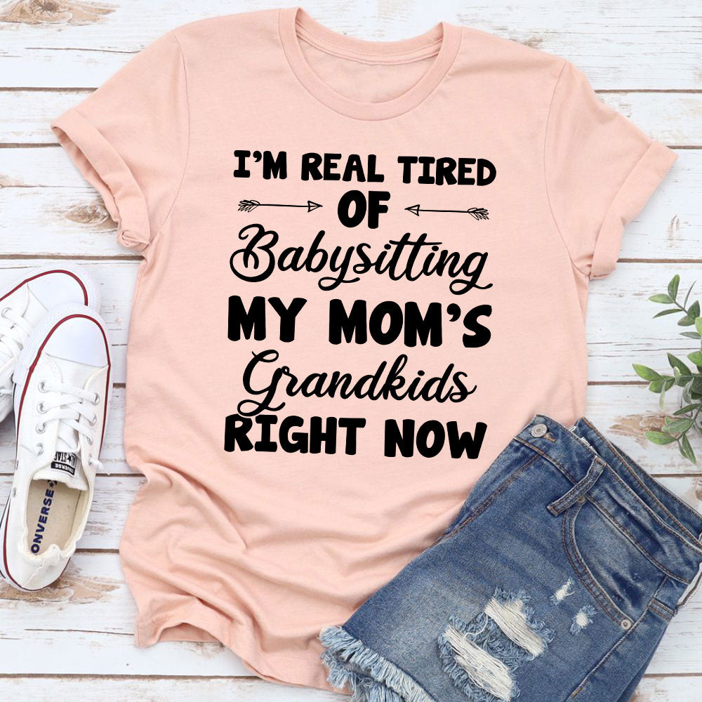 Real Tired Of Babysitting My Mom's Grandkids T-Shirt